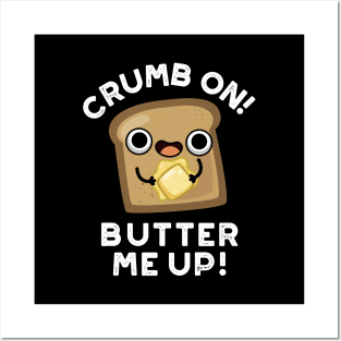 Crumb On Butter Me Up Funny Bread Pun Posters and Art